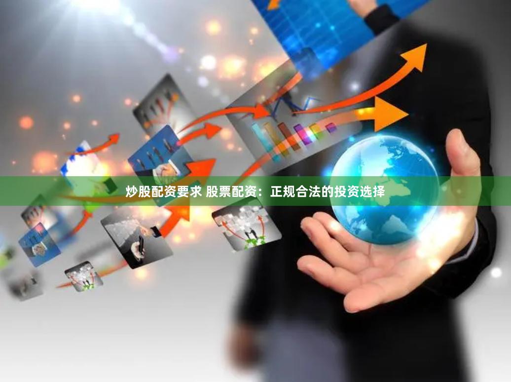 炒股配资要求 股票配资：正规合法的投资选择