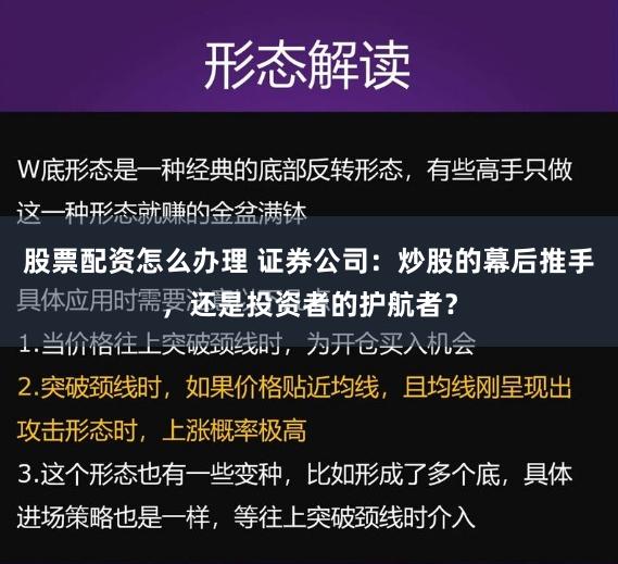 股票配资怎么办理 证券公司：炒股的幕后推手，还是投资者的护航者？