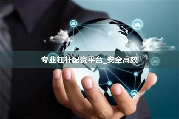 专业杠杆配资平台_安全高效
