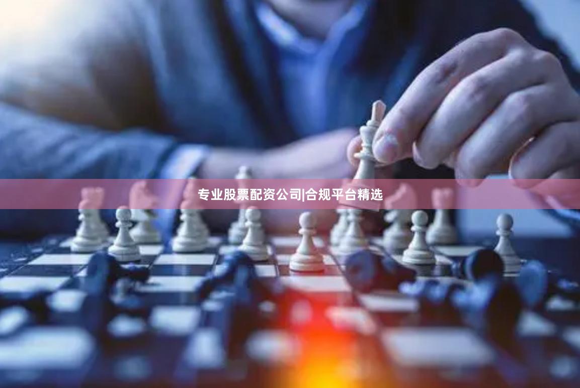 专业股票配资公司|合规平台精选