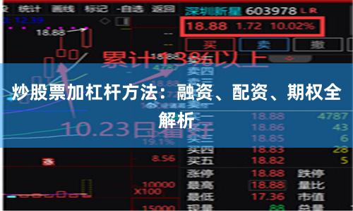 炒股票加杠杆方法：融资、配资、期权全解析