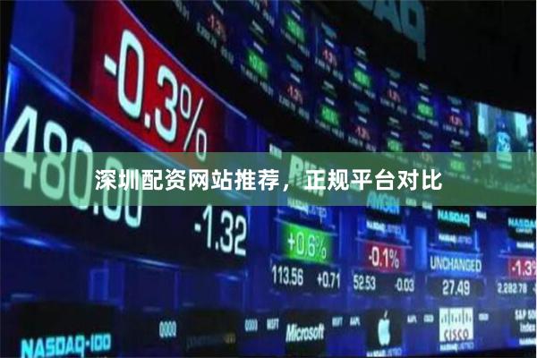 深圳配资网站推荐，正规平台对比