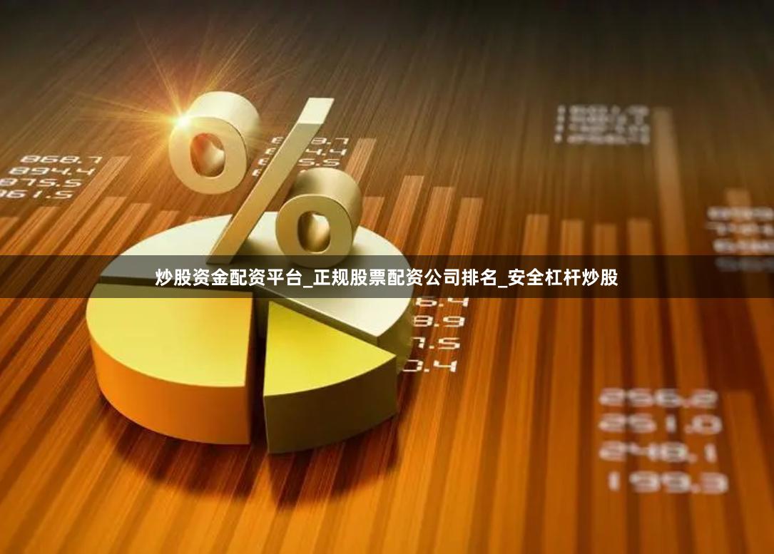 炒股资金配资平台_正规股票配资公司排名_安全杠杆炒股