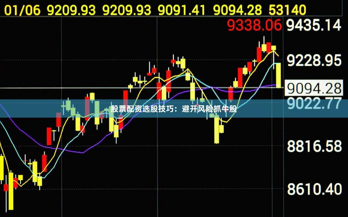 股票配资选股技巧：避开风险抓牛股
