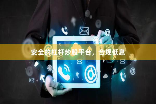 安全的杠杆炒股平台，合规低息